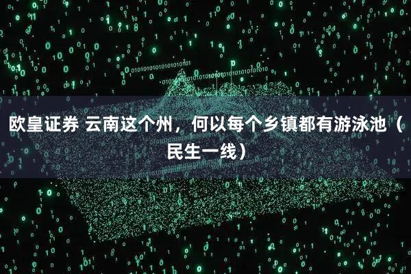 欧皇证券 云南这个州，何以每个乡镇都有游泳池（民生一线）